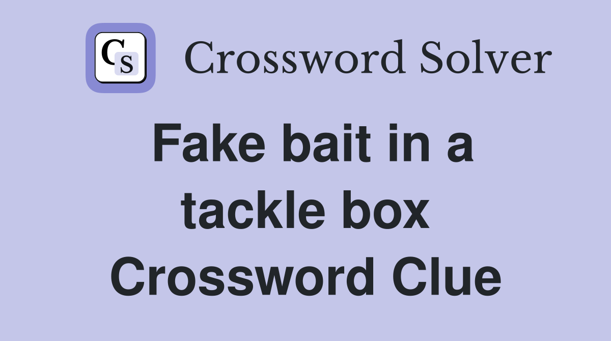 Fake bait in a tackle box Crossword Clue