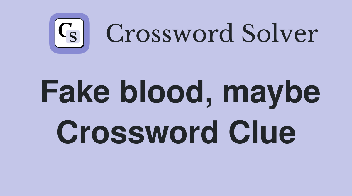 Fake blood, maybe Crossword Clue