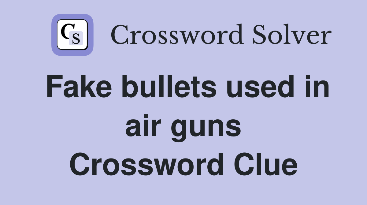 Fake bullets used in air guns Crossword Clue