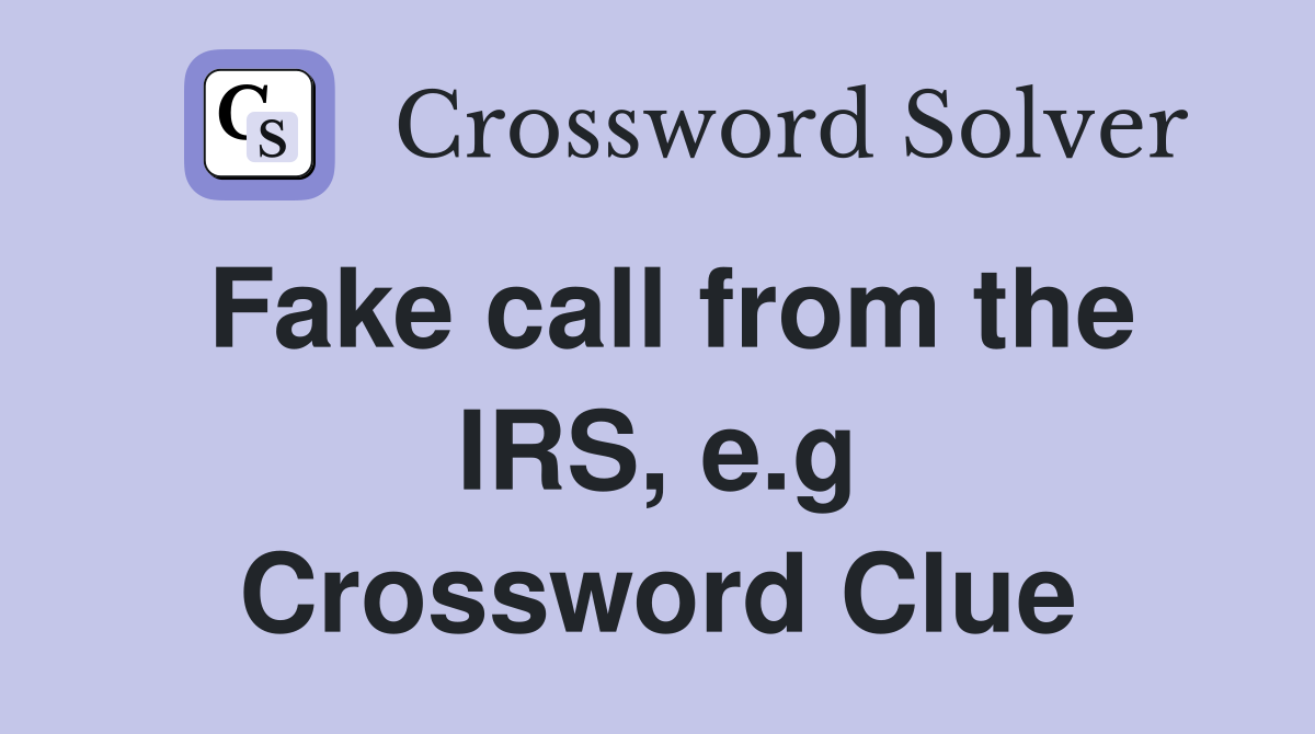 Fake call from the IRS, e.g Crossword Clue