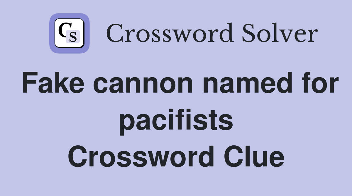 Fake cannon named for pacifists Crossword Clue