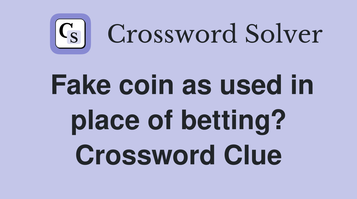 Fake coin as used in place of betting? Crossword Clue