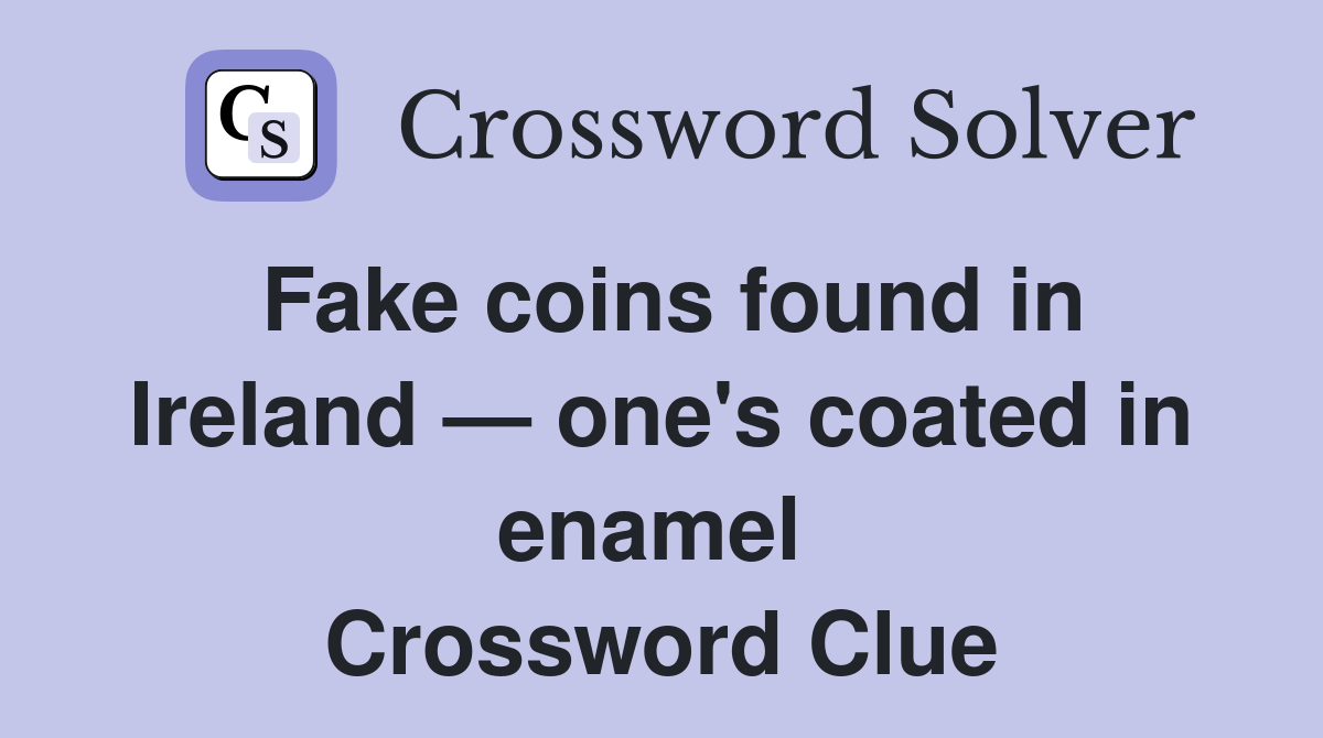 Fake coins found in Ireland — one's coated in enamel  Crossword Clue