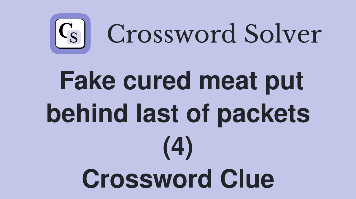Fake cured meat put behind last of packets (4) Crossword Clue