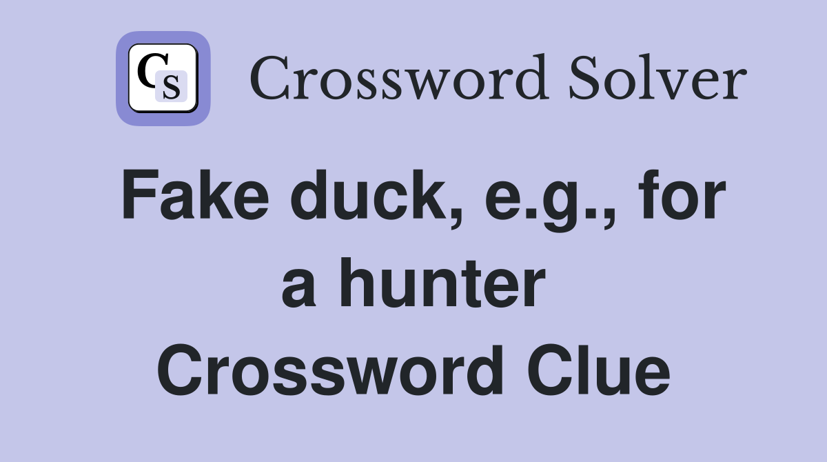 Fake duck, e.g., for a hunter Crossword Clue