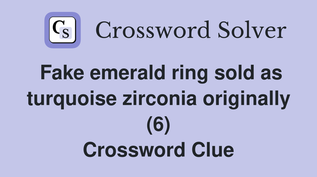 Fake emerald ring sold as turquoise zirconia originally (6) Crossword Clue
