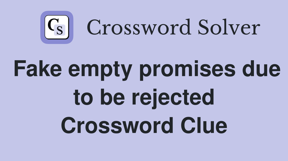 Fake empty promises due to be rejected Crossword Clue