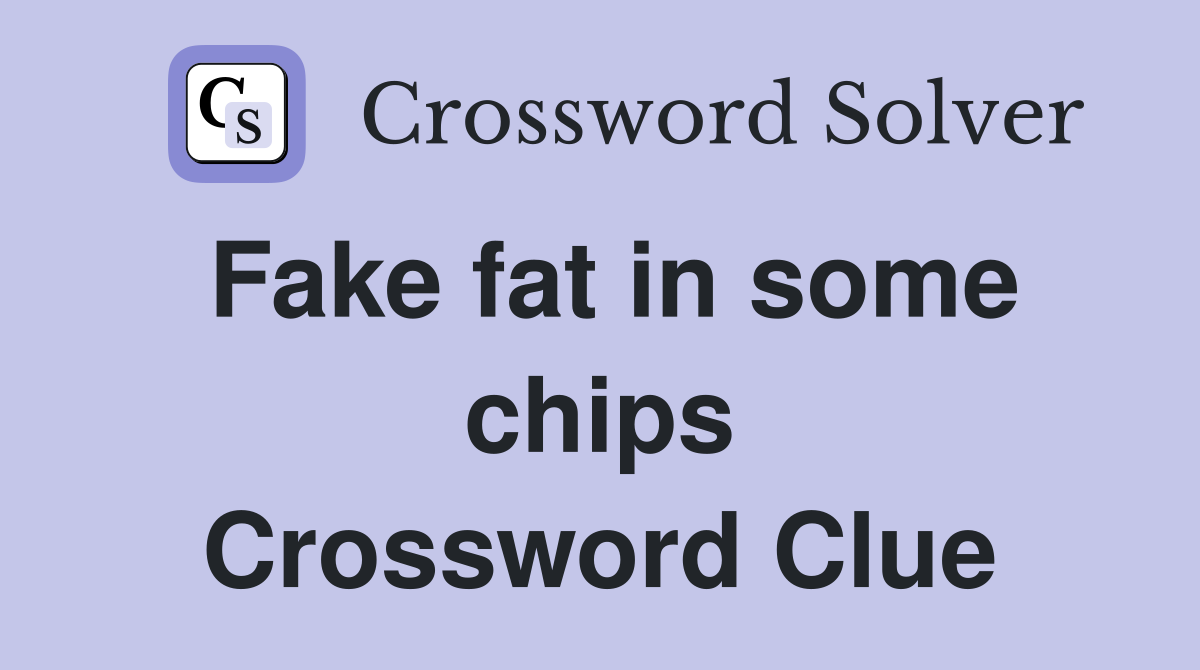 Fake fat in some chips Crossword Clue