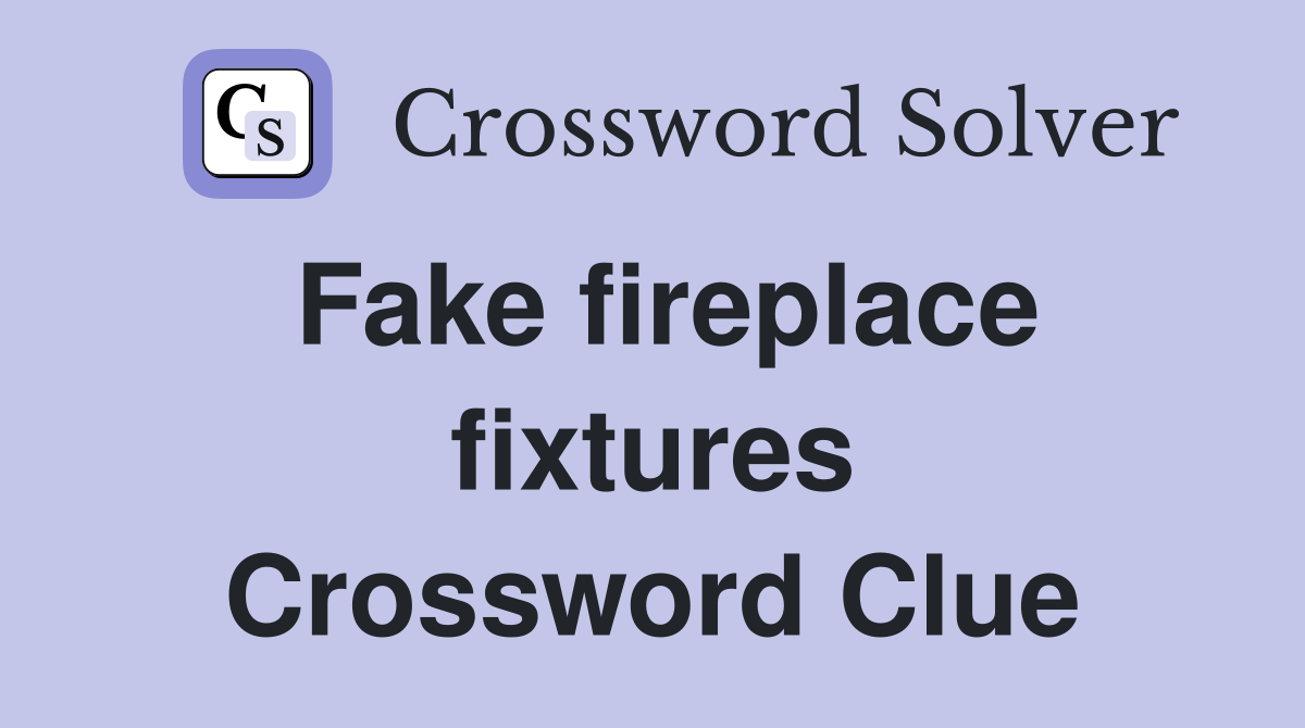 Fake fireplace fixtures Crossword Clue
