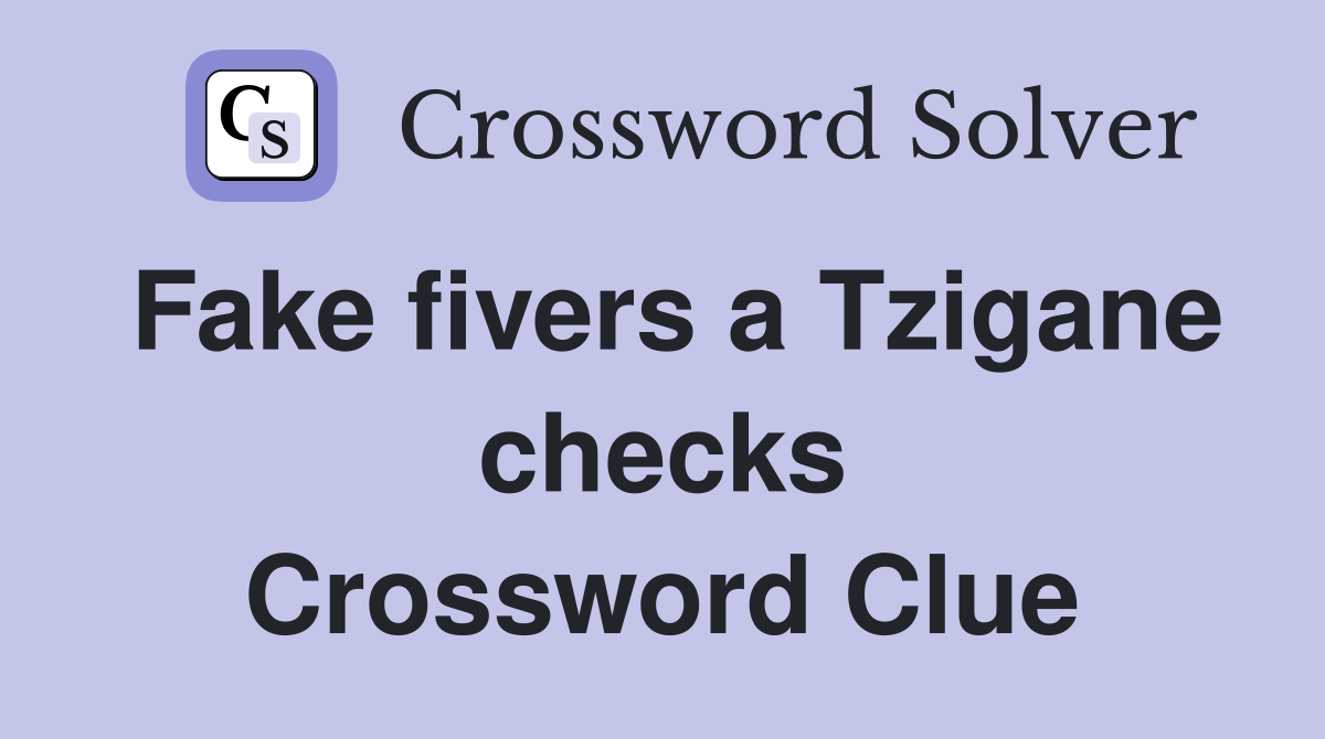 Fake fivers a Tzigane checks Crossword Clue