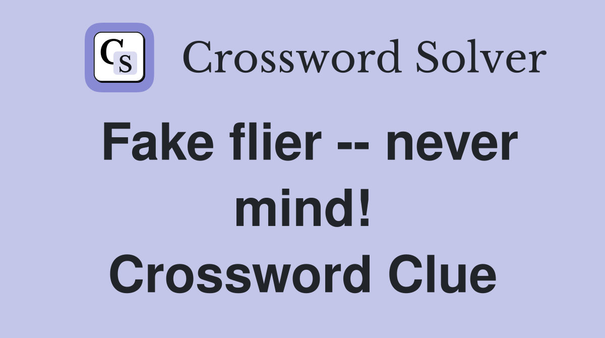 Fake flier -- never mind! Crossword Clue