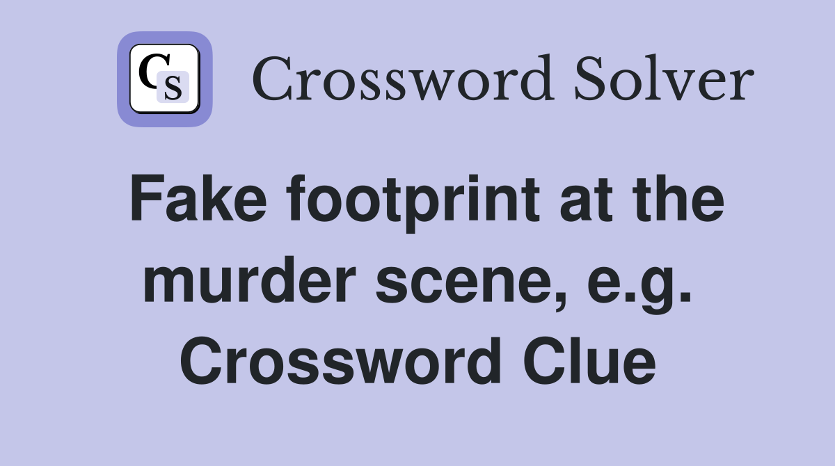 Fake footprint at the murder scene, e.g. Crossword Clue