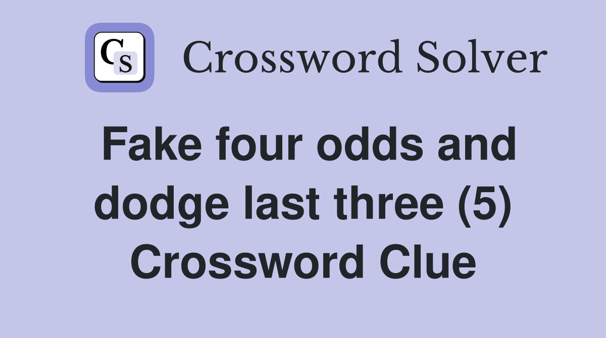 Fake four odds and dodge last three (5) Crossword Clue