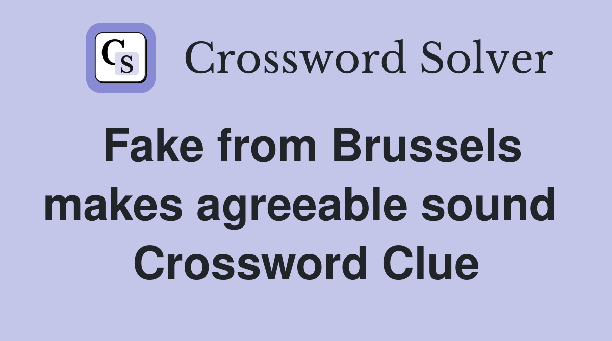 Fake from Brussels makes agreeable sound  Crossword Clue