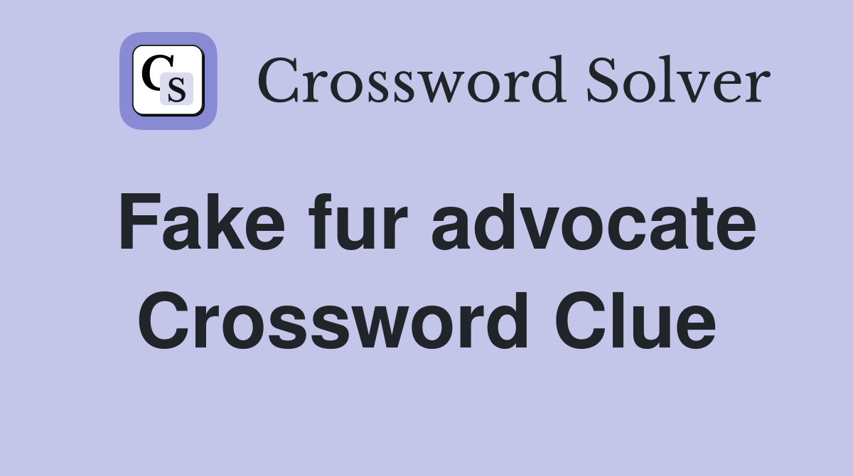 Fake fur advocate Crossword Clue