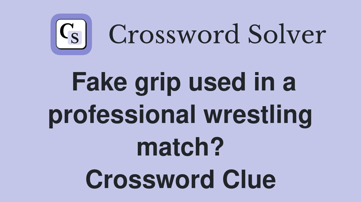 Fake grip used in a professional wrestling match? Crossword Clue