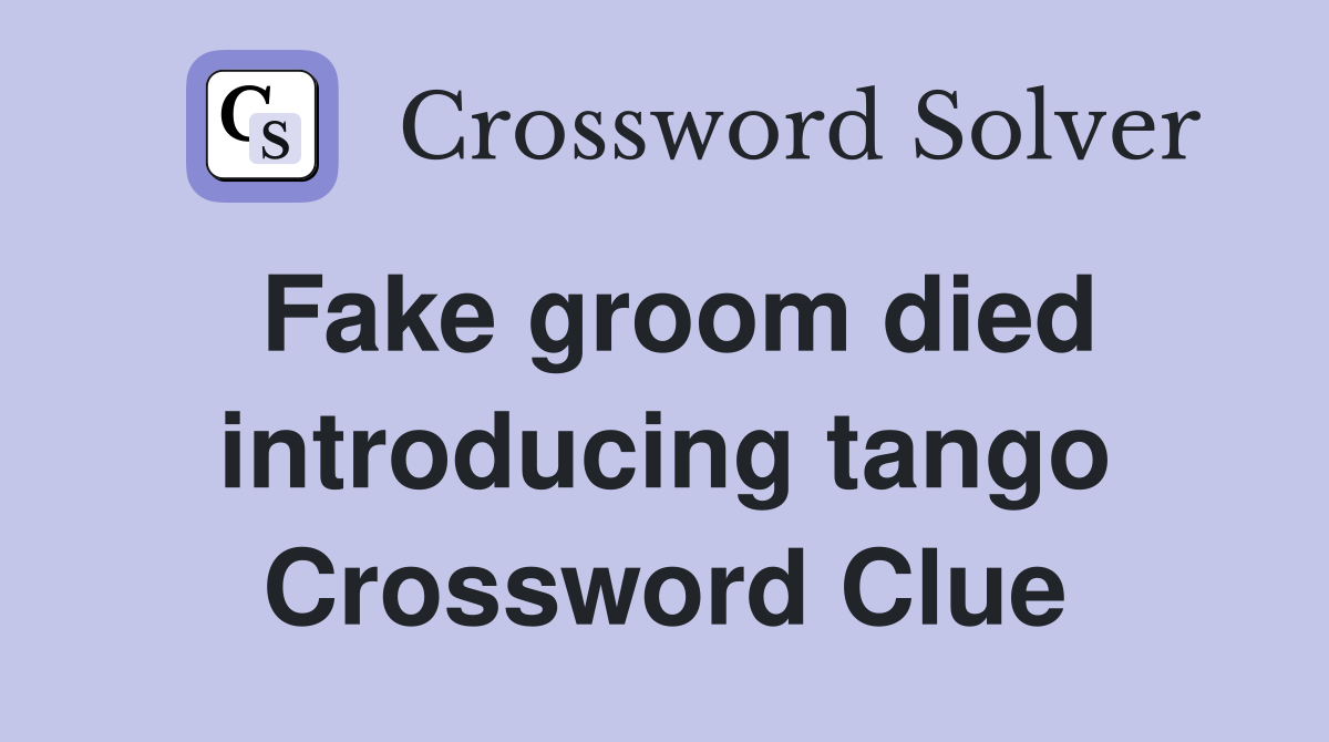 Fake groom died introducing tango Crossword Clue