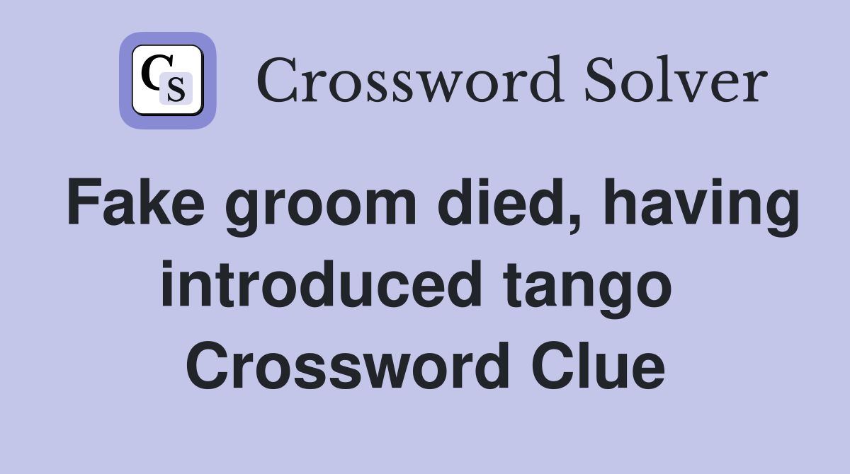 Fake groom died, having introduced tango  Crossword Clue