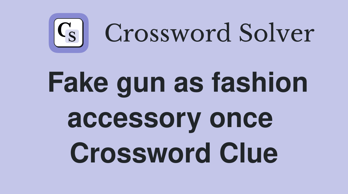 Fake gun as fashion accessory once  Crossword Clue