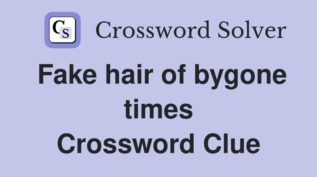Fake hair of bygone times Crossword Clue