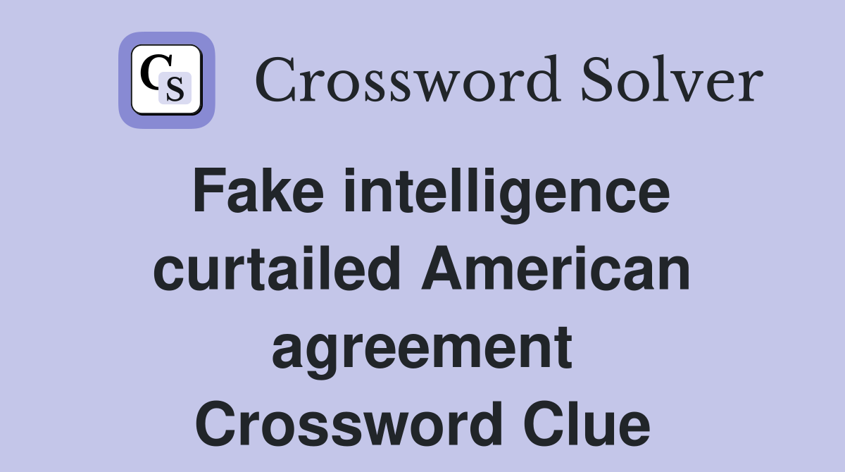 Fake intelligence curtailed American agreement Crossword Clue