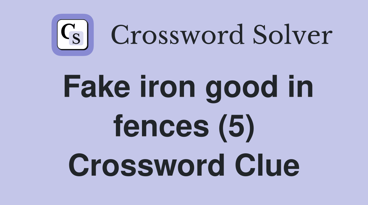 Fake iron good in fences (5) Crossword Clue