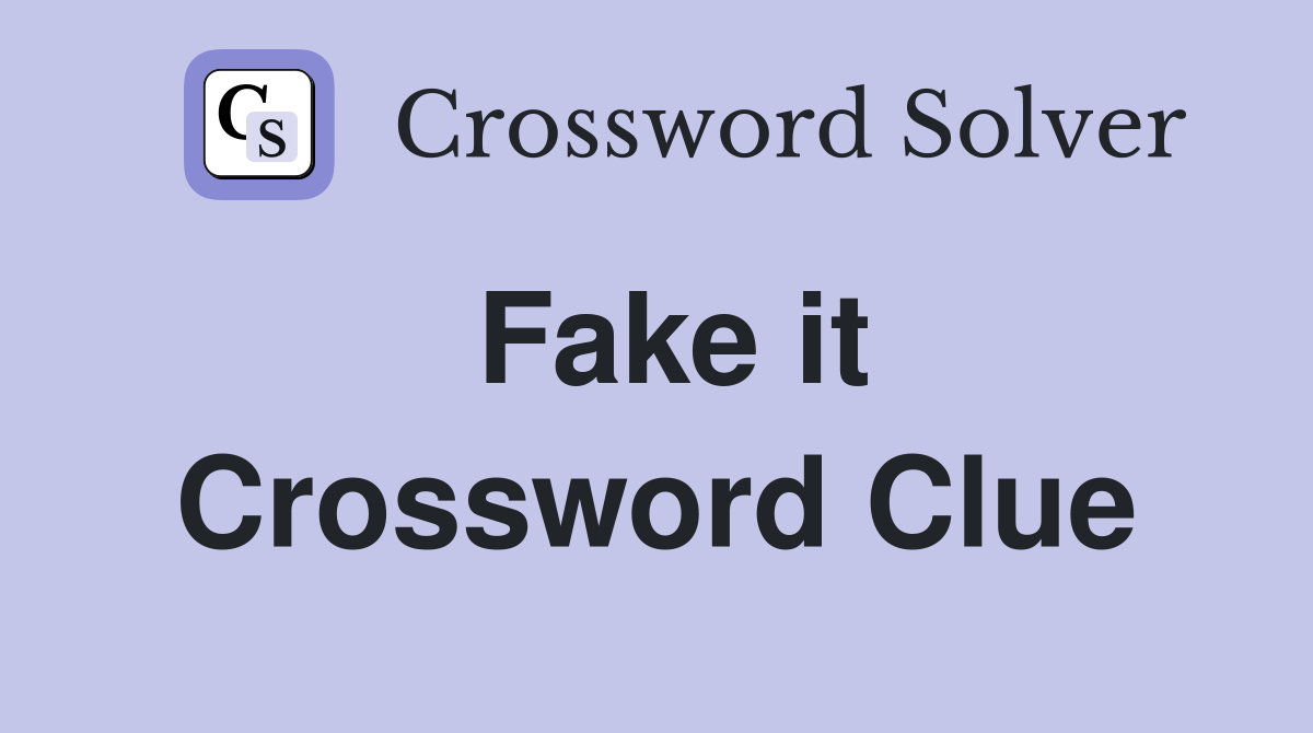 Fake it Crossword Clue