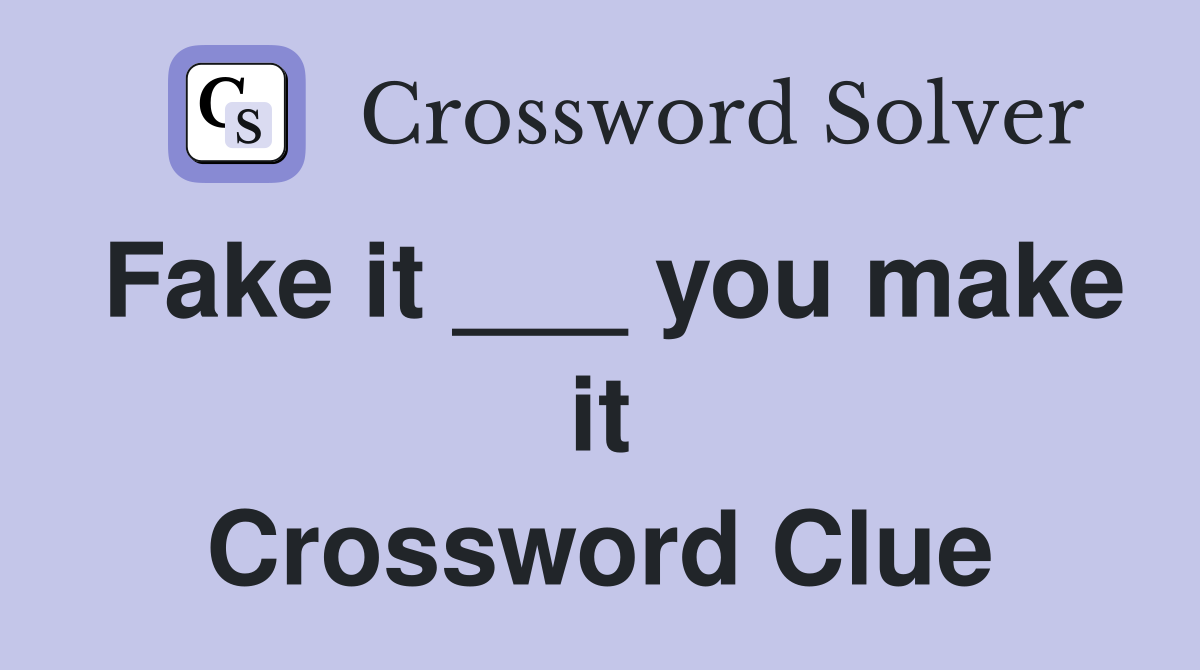 Fake it ___ you make it Crossword Clue