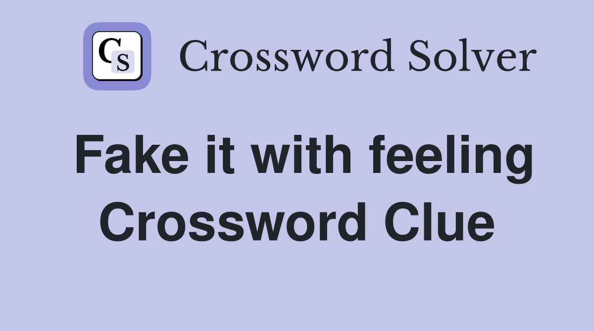 Fake it with feeling Crossword Clue