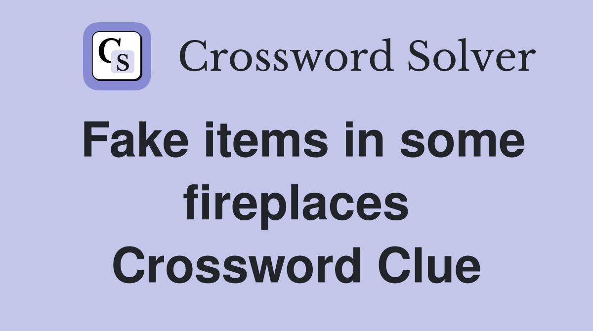 Fake items in some fireplaces Crossword Clue