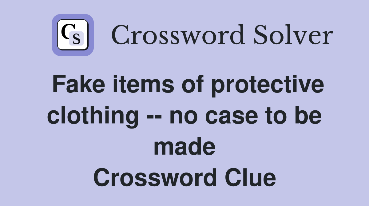 Fake items of protective clothing -- no case to be made Crossword Clue
