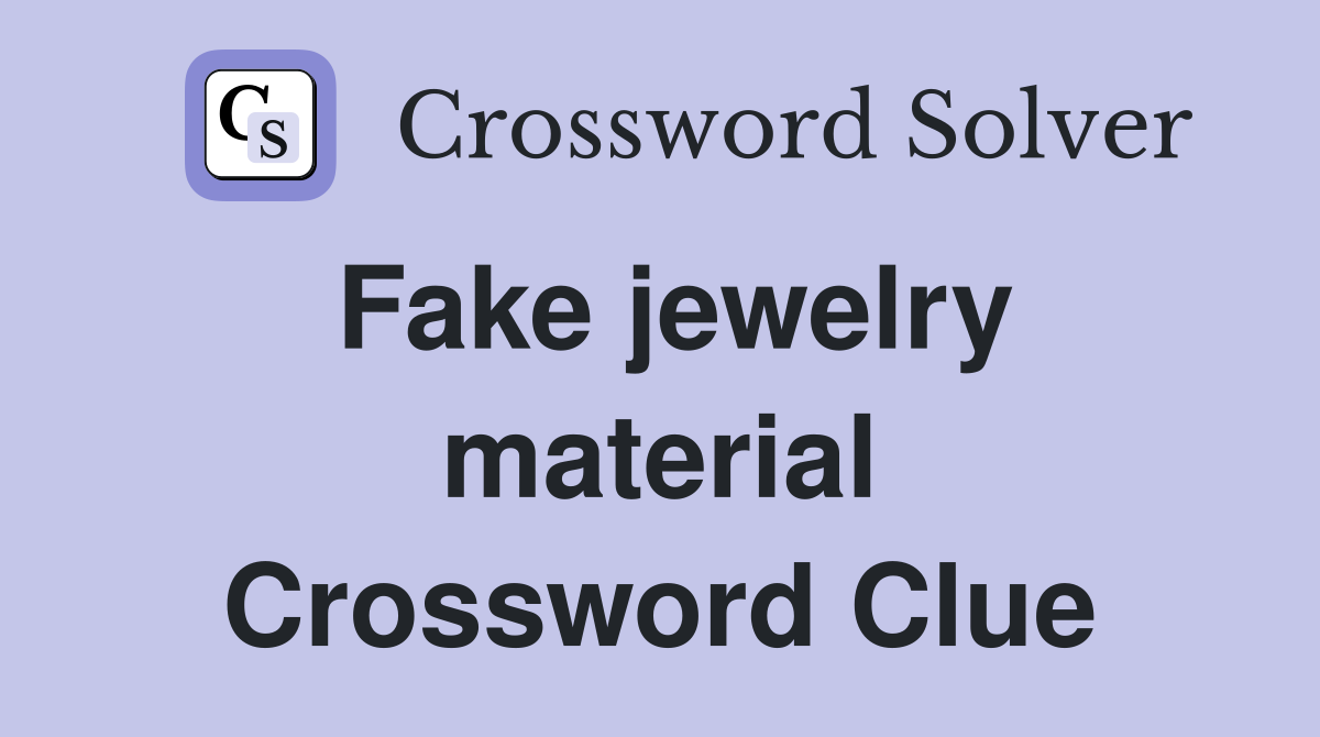 Fake jewelry material Crossword Clue