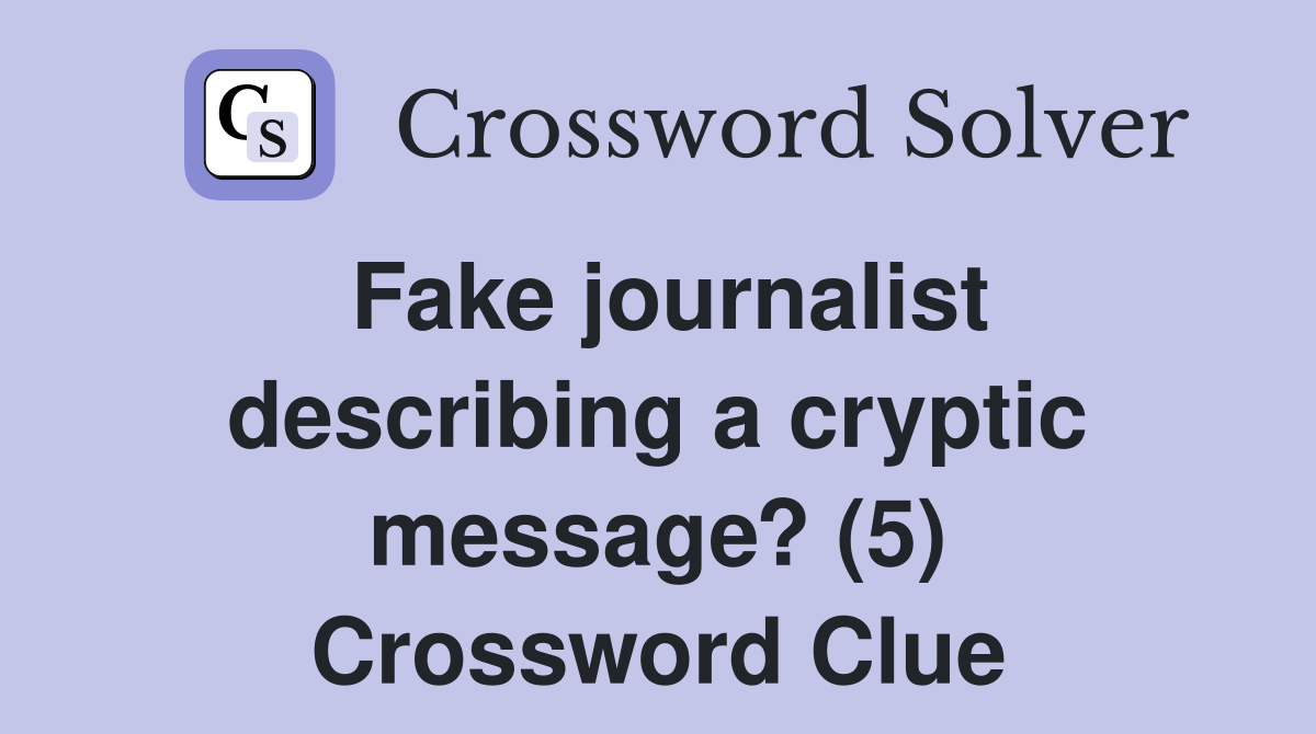 Fake journalist describing a cryptic message? (5) Crossword Clue