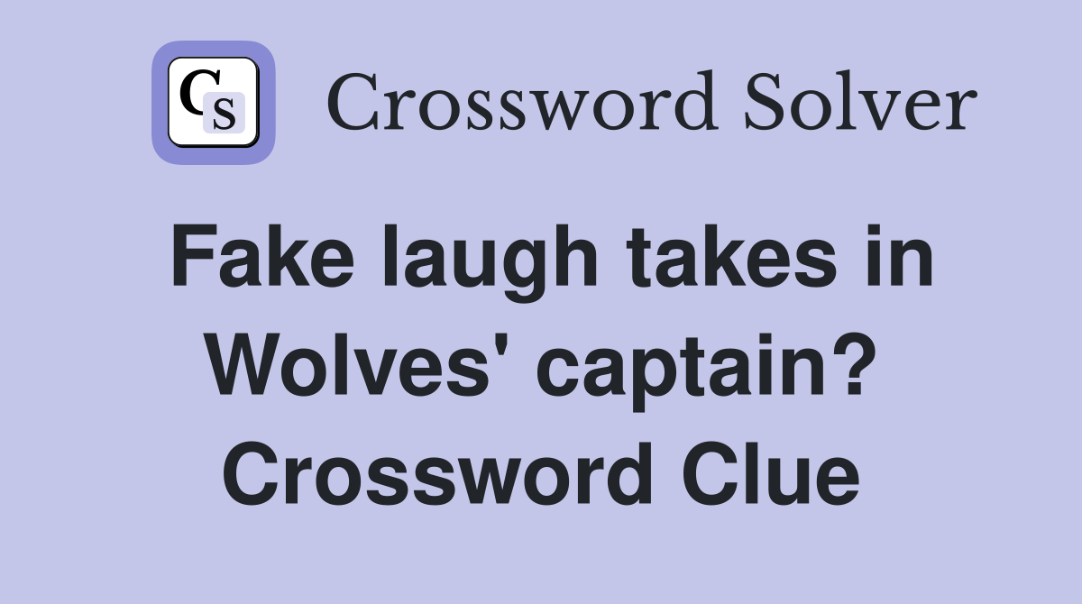 Fake laugh takes in Wolves' captain? Crossword Clue