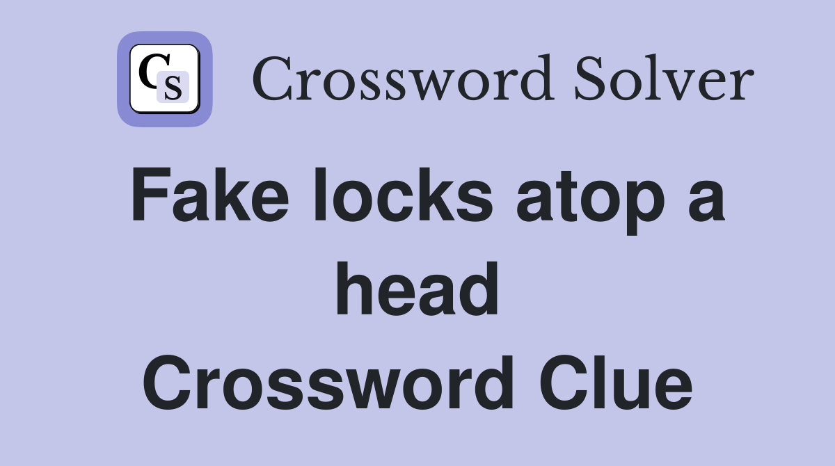 Fake locks atop a head Crossword Clue