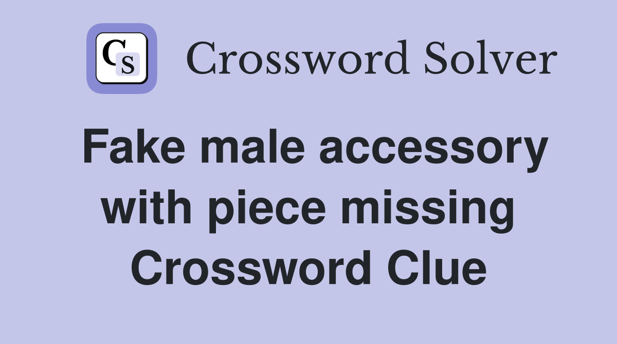 Fake male accessory with piece missing Crossword Clue