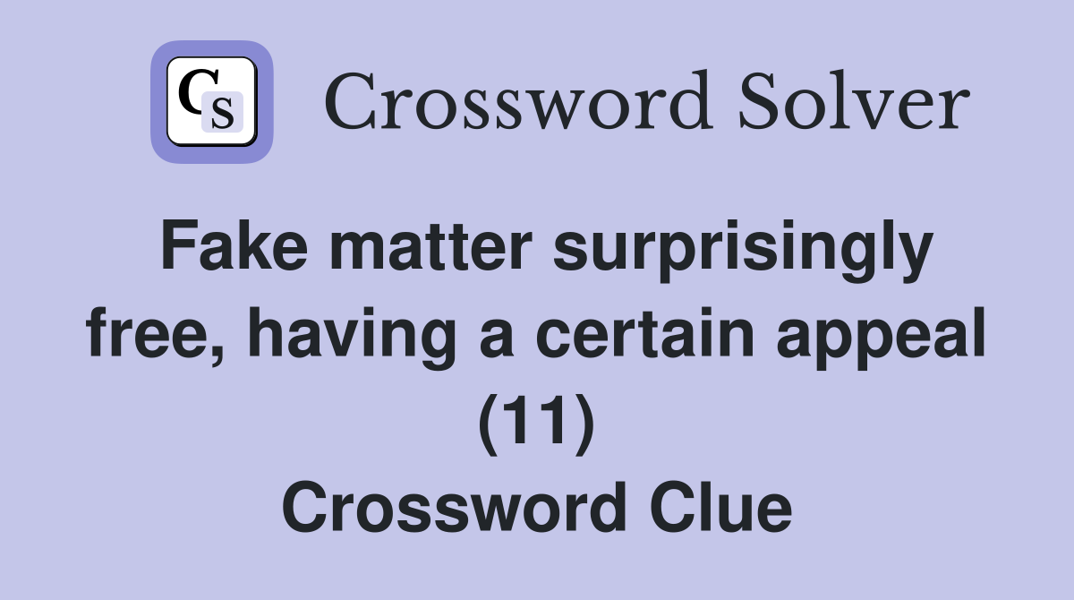 Fake matter surprisingly free, having a certain appeal (11) Crossword Clue