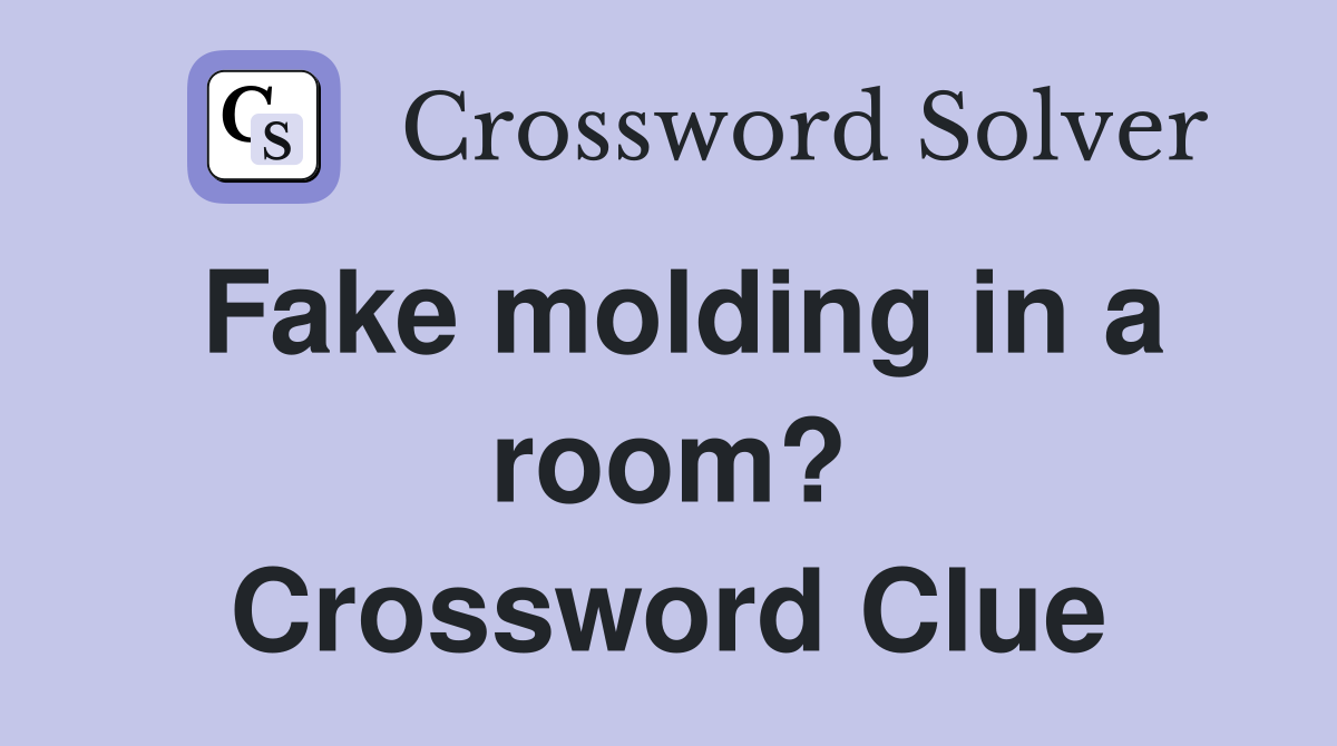 Fake molding in a room? Crossword Clue