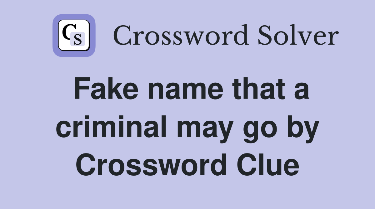 Fake name that a criminal may go by Crossword Clue