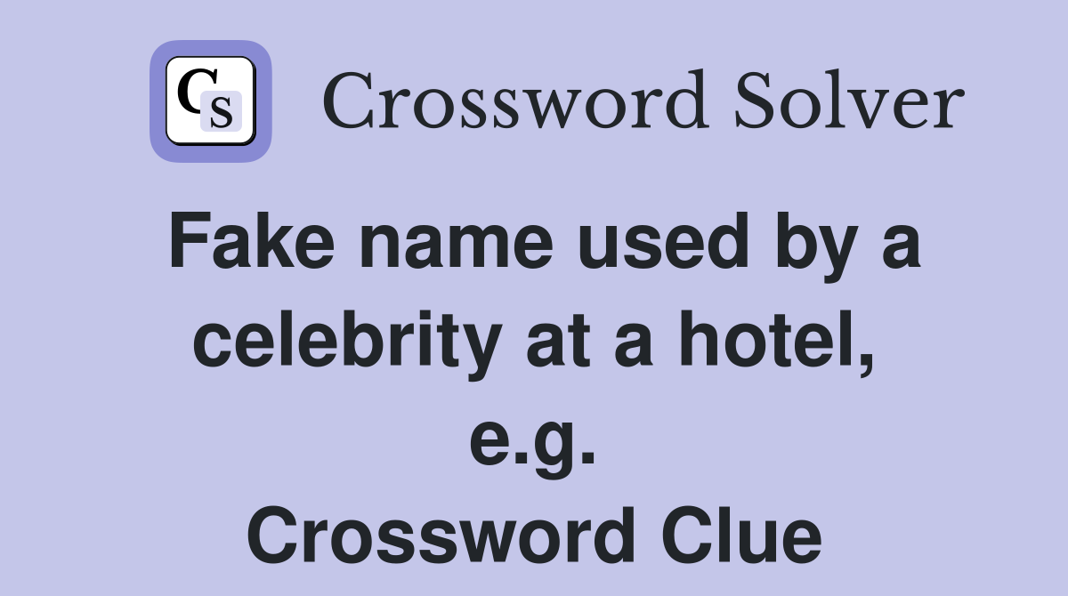 Fake name used by a celebrity at a hotel, e.g. Crossword Clue
