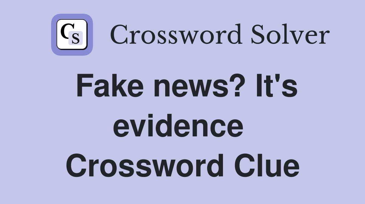 Fake news? It's evidence  Crossword Clue