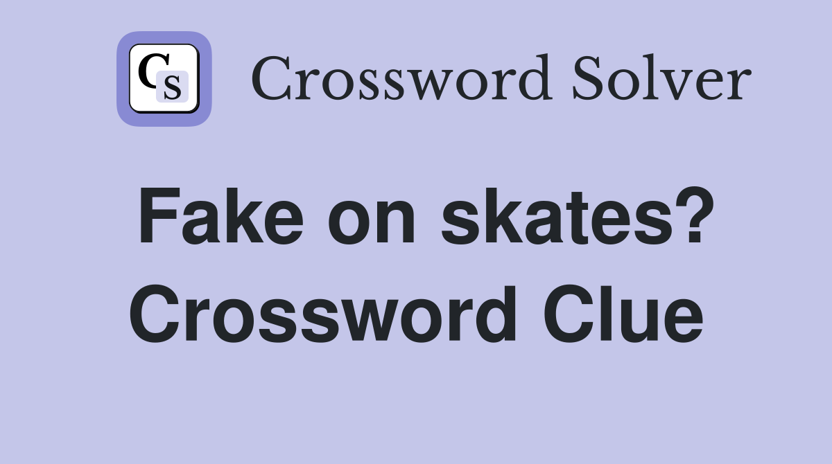 Fake on skates? Crossword Clue