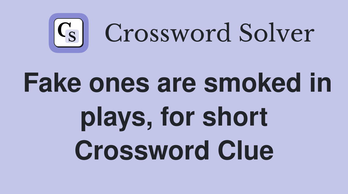 Fake ones are smoked in plays, for short Crossword Clue