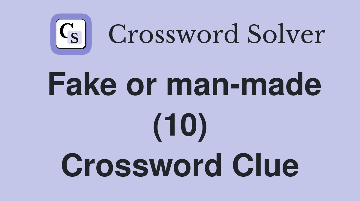 Fake or man-made (10) Crossword Clue