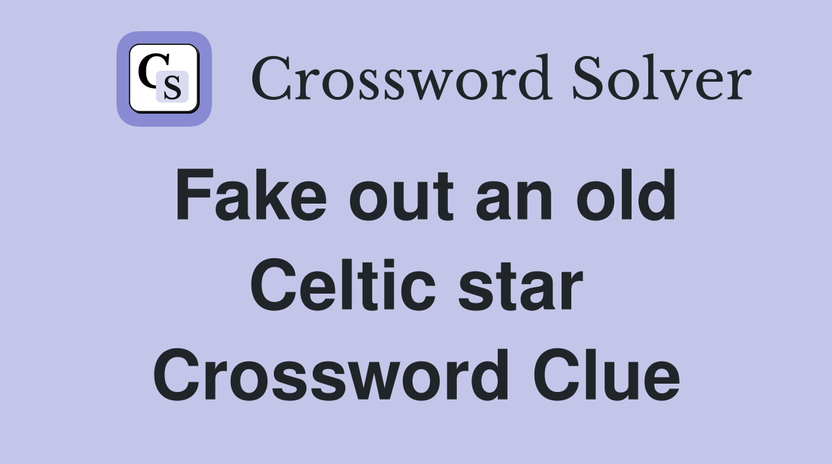 Fake out an old Celtic star Crossword Clue