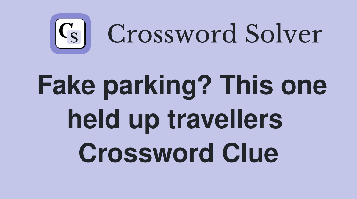 Fake parking? This one held up travellers  Crossword Clue