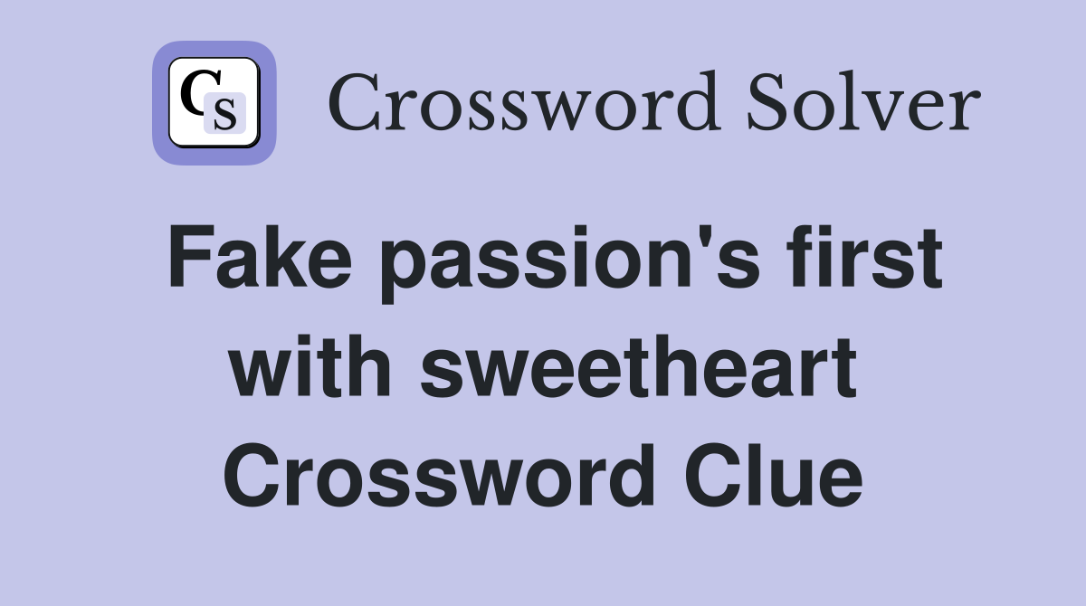 Fake passion's first with sweetheart Crossword Clue
