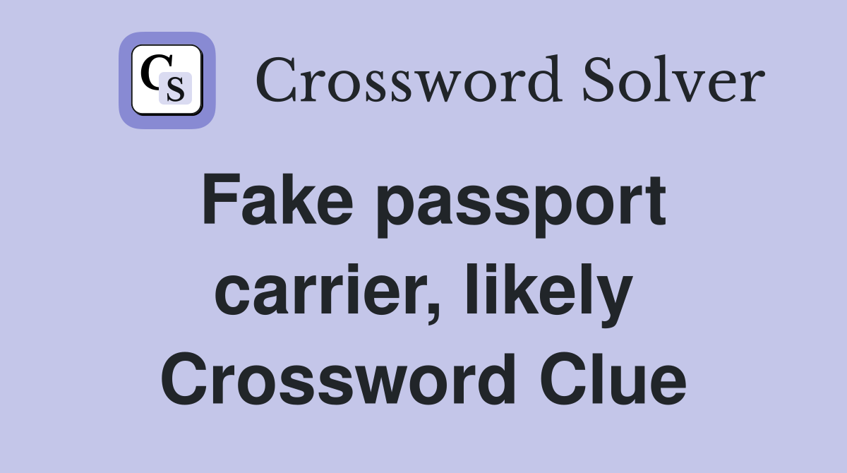 Fake passport carrier, likely Crossword Clue