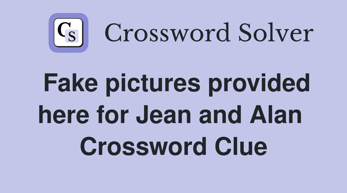 Fake pictures provided here for Jean and Alan  Crossword Clue