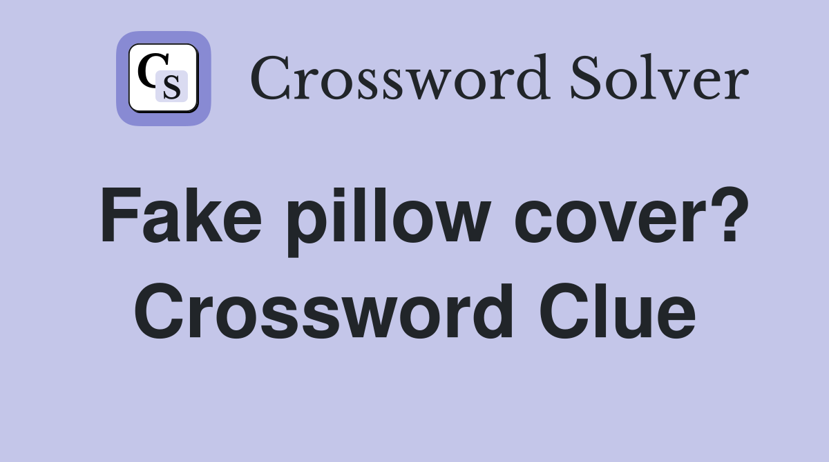 Fake pillow cover? Crossword Clue